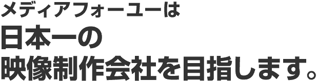 メディアフォーユーは日本一の映像制作会社を目指す。