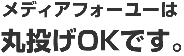 メディアフォーユーはなんでもやる。